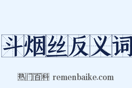斗烟丝反义词是什么意思的图片